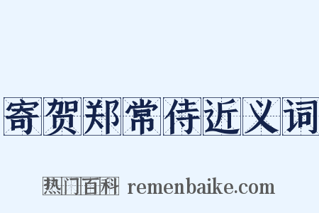寄贺郑常侍近义词是什么意思的图片